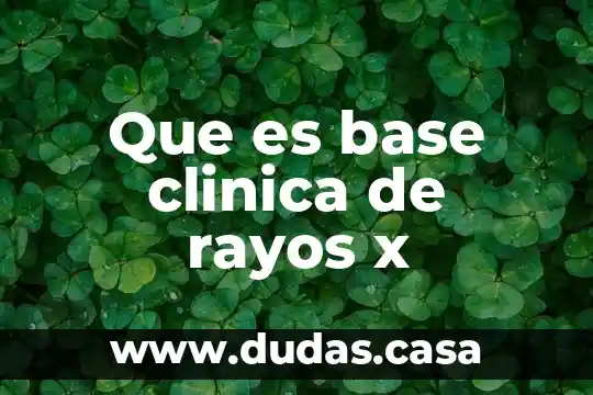 Que es base clinica de rayos x