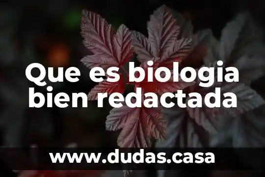 Que es biologia bien redactada