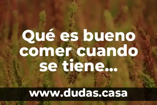 Qué es bueno comer cuando se tiene diarrea
