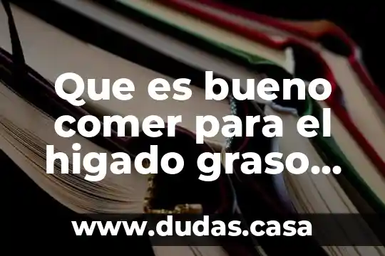 Que es bueno comer para el higado graso alcohólico