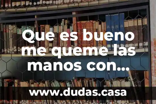 Que es bueno me queme las manos con cloro