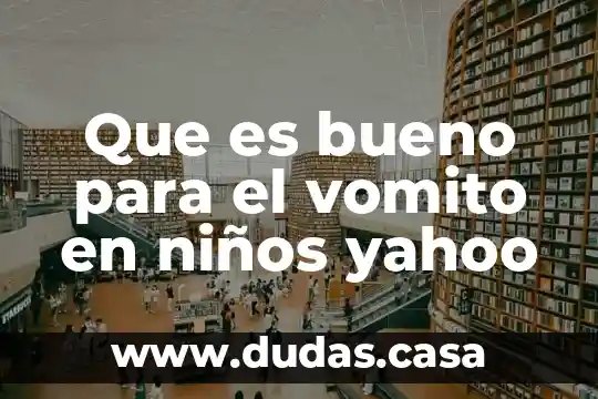 Que es bueno para el vomito en niños yahoo