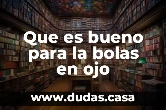 Que es bueno para la bolas en ojo