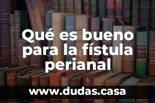 Qué es bueno para la fístula perianal