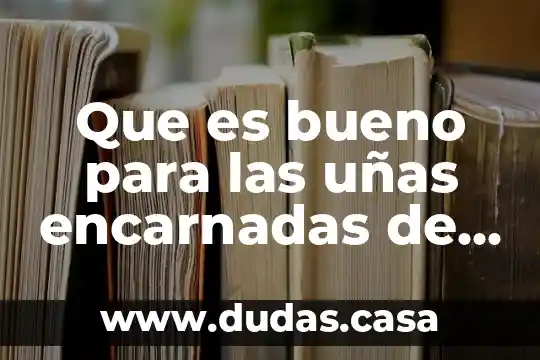 Que es bueno para las uñas encarnadas de las manos