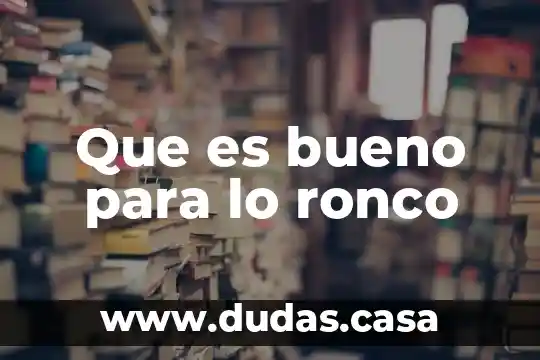 Que es bueno para lo ronco