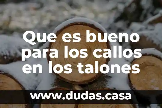 Que es bueno para los callos en los talones