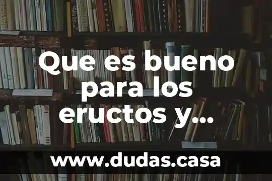 Que es bueno para los eructos y gases intestinales