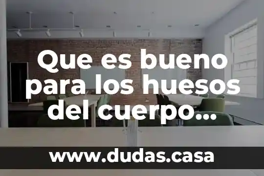 Que es bueno para los huesos del cuerpo humano