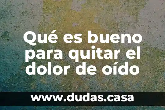 Qué es bueno para quitar el dolor de oído