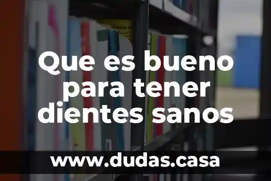 Que es bueno para tener dientes sanos
