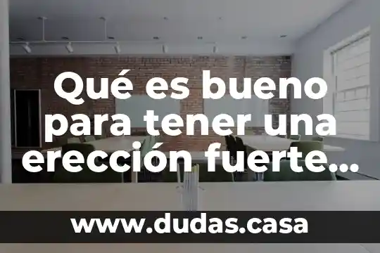 Qué es bueno para tener una erección fuerte qué medicamento