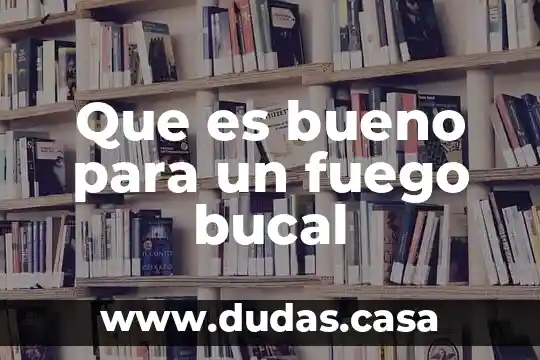Que es bueno para un fuego bucal