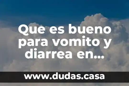 Que es bueno para vomito y diarrea en niños
