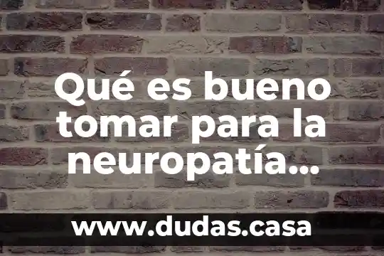 Qué es bueno tomar para la neuropatía diabética