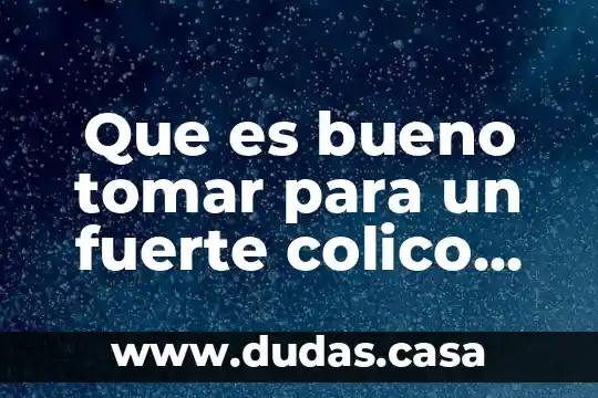 Que es bueno tomar para un fuerte colico menstrual