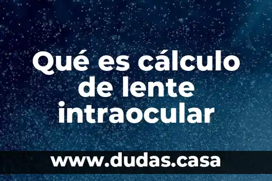 Qué es cálculo de lente intraocular