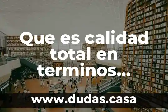 Que es calidad total en terminos ambientales