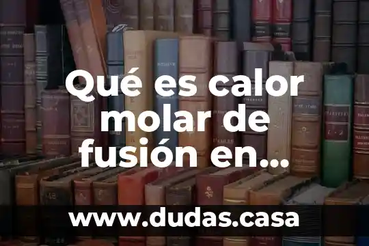 Qué es calor molar de fusión en química