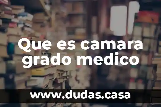 Que es camara grado medico