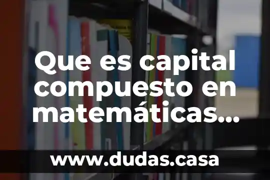 Que es capital compuesto en matemáticas financieras