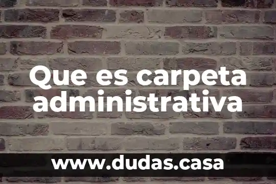 Que es carpeta administrativa