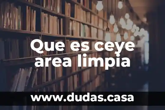 Que es ceye area limpia