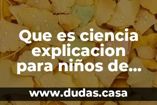Que es ciencia explicacion para niños de preescolar