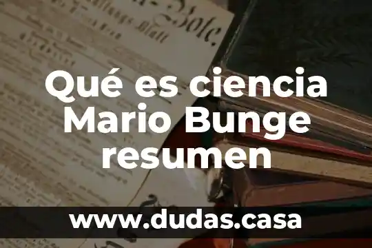 Qué es ciencia Mario Bunge resumen