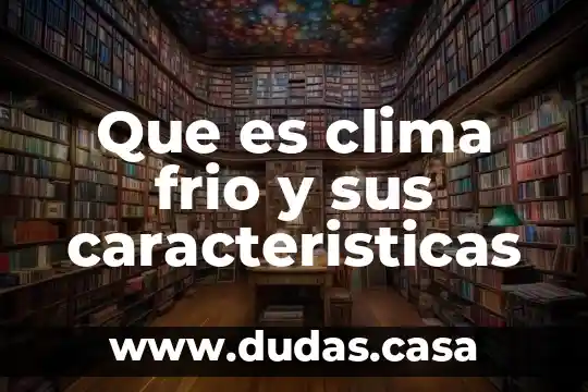 Que es clima frio y sus caracteristicas