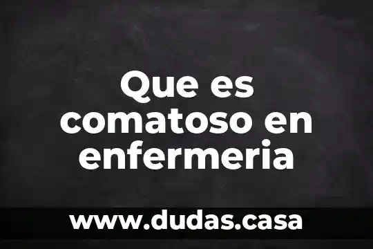 Que es comatoso en enfermeria