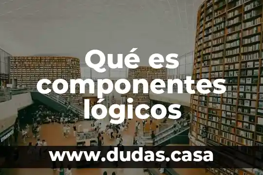 Qué es componentes lógicos