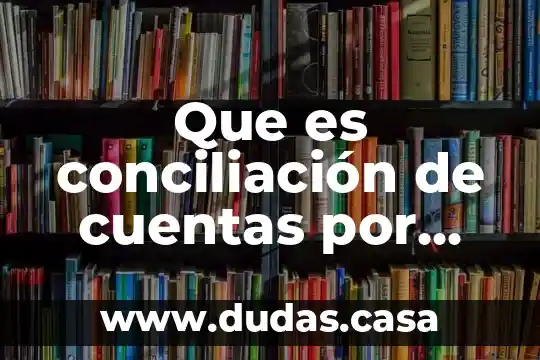 Que es conciliación de cuentas por cobrar