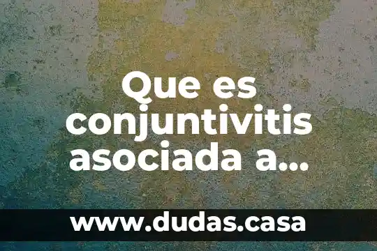 Que es conjuntivitis asociada a problemas respiratorios