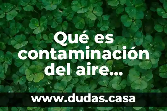 Qué es contaminación del aire quienes están más expuestos