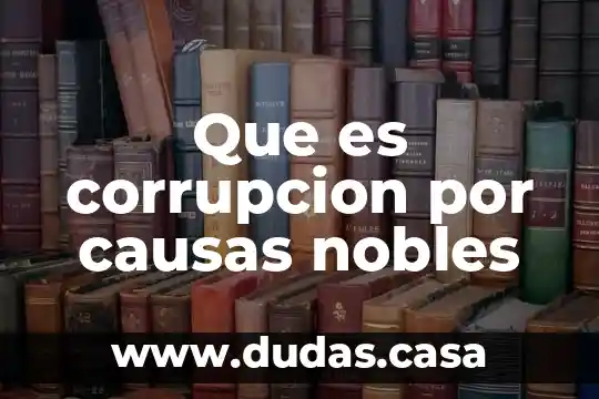 Que es corrupcion por causas nobles