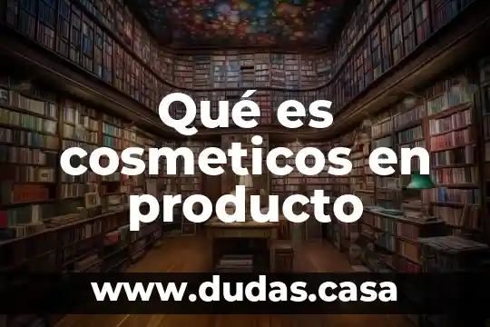 Qué es cosmeticos en producto
