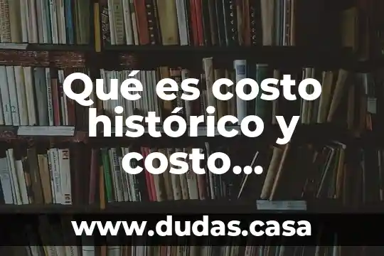 Qué es costo histórico y costo predeterminado