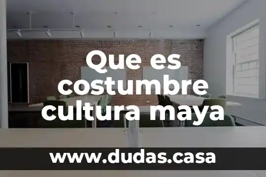 Que es costumbre cultura maya