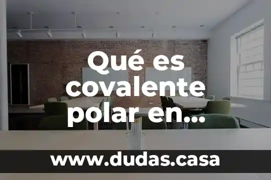 Qué es covalente polar en química