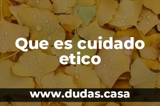 Que es cuidado etico