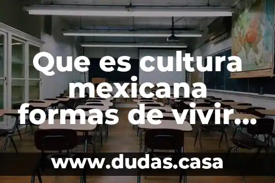 Que es cultura mexicana formas de vivir y costumbres