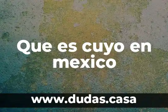 Que es cuyo en mexico
