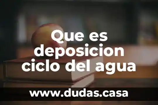Que es deposicion ciclo del agua