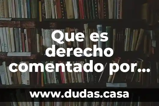 Que es derecho comentado por autores reconocidos