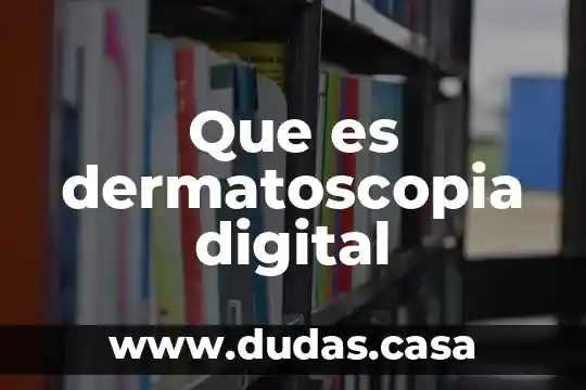 Que es dermatoscopia digital