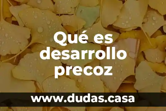Qué es desarrollo precoz