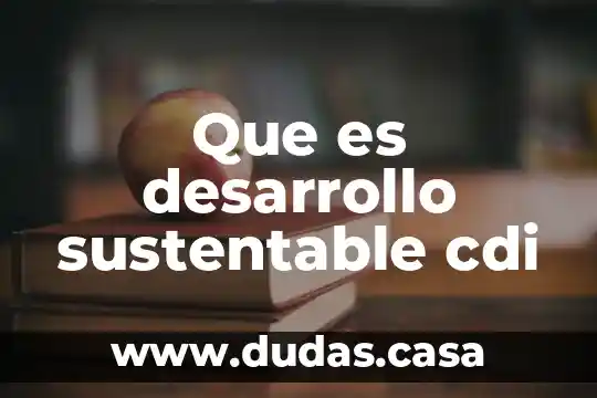 Que es desarrollo sustentable cdi