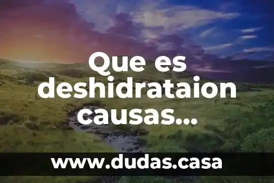 Que es deshidrataion causas tratamiento