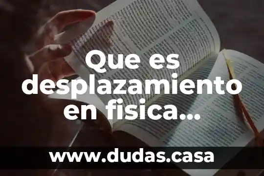 Que es desplazamiento en fisica brainly